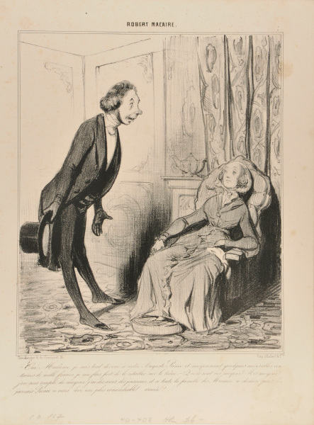 YES MADAME, I AM WITH ALL MY AVAILABLE MEANS DEVOUT TO OUR AUGUST PRINCE; ALL I NEED ARE SOME MISERABLE HUNDRED THOUSAND FRANCS TO ESTABLISH HIS ACCESSION TO THE THRONE. - AND WHAT ARE YOUR MEANS? - MY MEANS! I HAVE PLENTY OF THEM. I HAVE FRIENDS, NEWSPAPERS, AND IF THE ENTIRE MACAIRE FAMILY SUPPORTS HIM, NEVER A PRINCE HAD SUCH A HUGE ARMY AT HIS SERVICE.