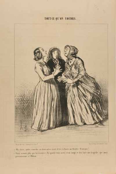 MY DEAR, OUR COMEDY IN TWO ACTS HAS NOT BEEN ACCEPTED BY THE FRENCH THEATER!... - IN THAT CASE, WE WILL SIMPLY HAVE TO ADD THREE MORE ACTS AND A DREAM AND COME UP WITH A TRAGEDY WHICH WE WILL PRESENT TO THE ODEON.